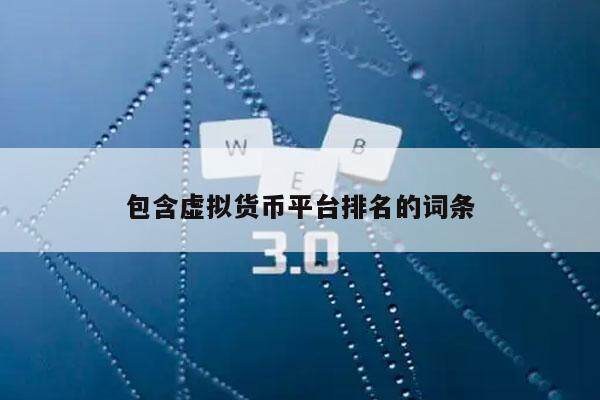 包含虚拟货币平台排名的词条-第1张图片-交易所